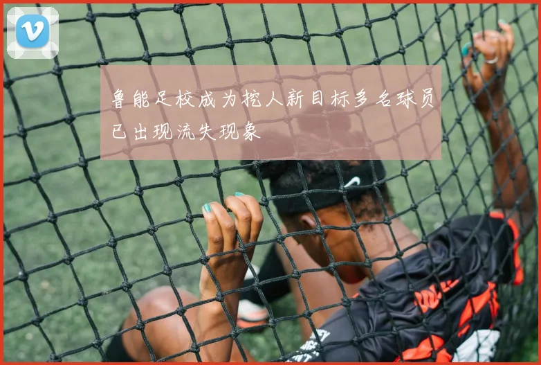 鲁能足校成为挖人新目标多名球员已出现流失现象