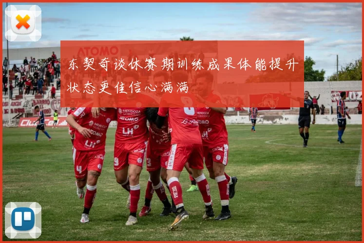 东契奇谈休赛期训练成果体能提升状态更佳信心满满